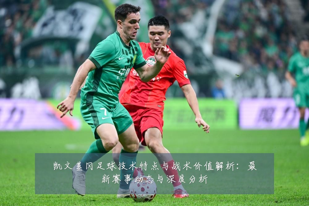 凯文基冈足球技术特点与战术价值解析：最新赛事动态与深度分析