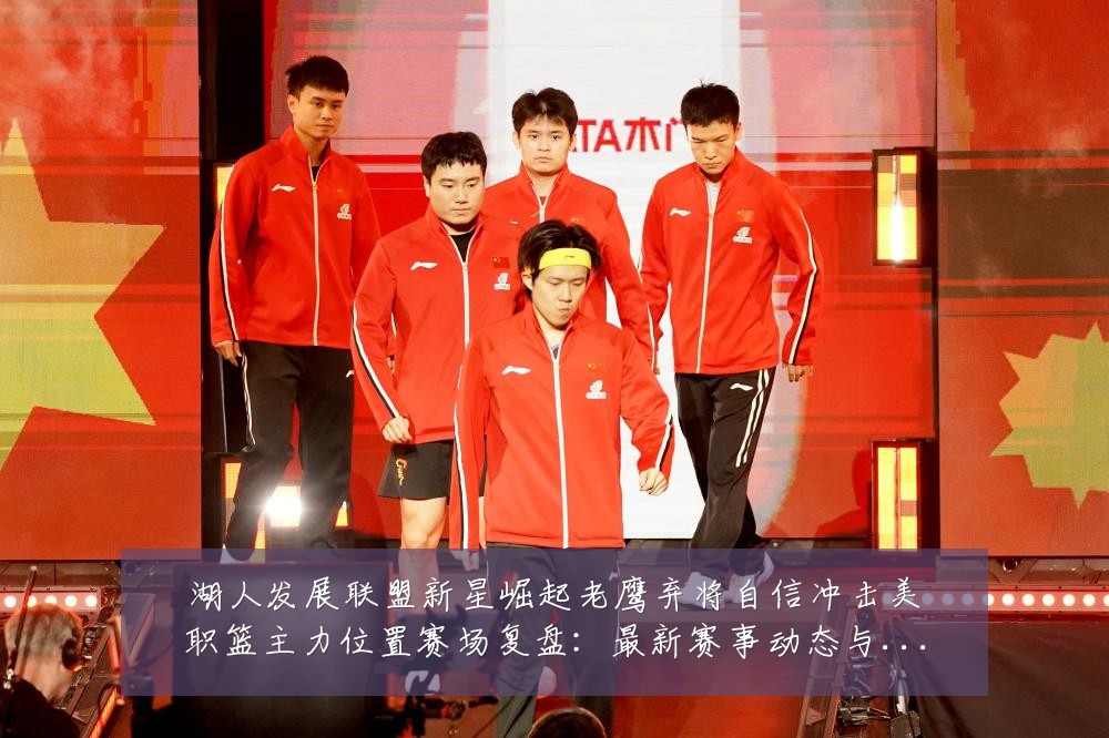 湖人发展联盟新星崛起老鹰弃将自信冲击美职篮主力位置赛场复盘:最新赛事动态与深度分析